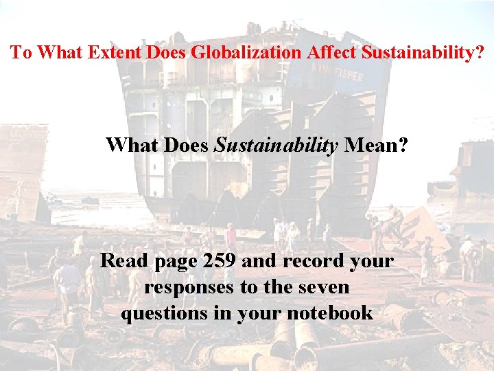 To What Extent Does Globalization Affect Sustainability? What Does Sustainability Mean? Read page 259