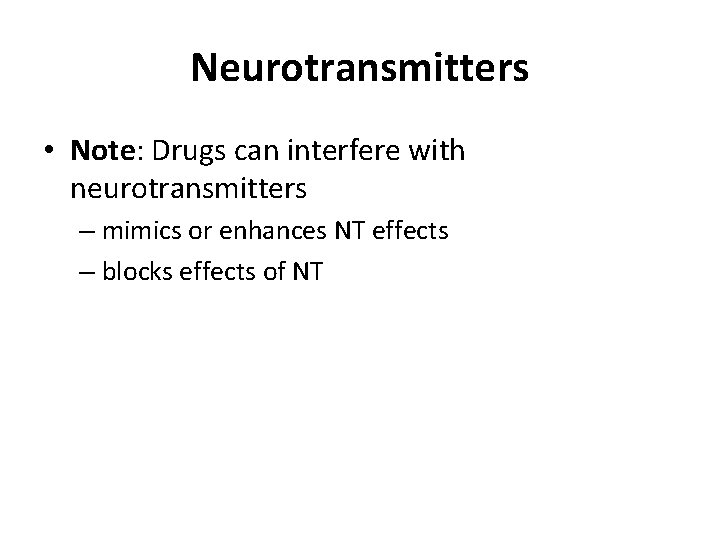 Neurotransmitters • Note: Drugs can interfere with neurotransmitters – mimics or enhances NT effects