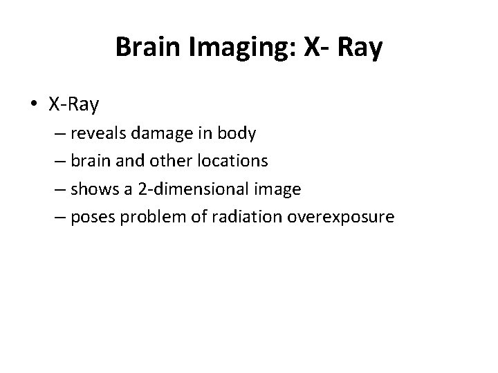 Brain Imaging: X- Ray • X-Ray – reveals damage in body – brain and
