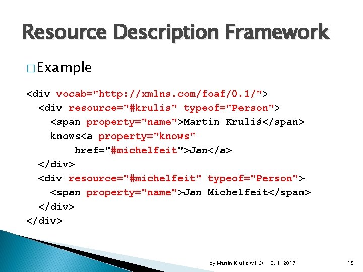 Resource Description Framework � Example <div vocab="http: //xmlns. com/foaf/0. 1/"> <div resource="#krulis" typeof="Person"> <span