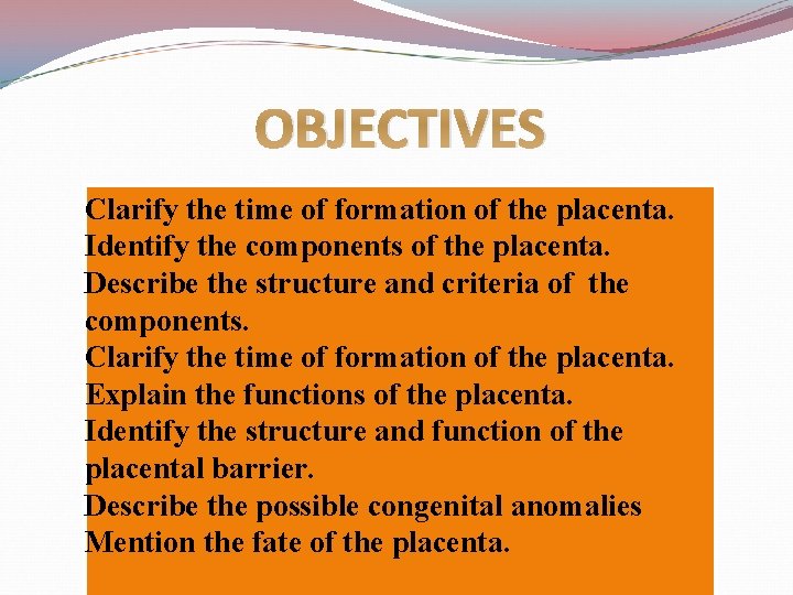 OBJECTIVES Clarify the time of formation of the placenta. Identify the components of the