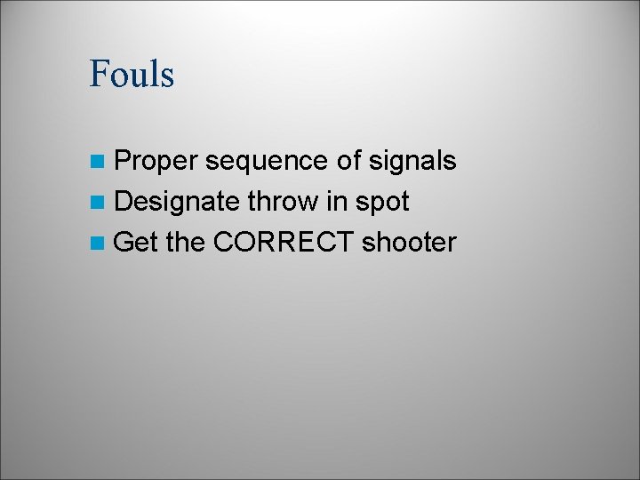 Fouls n Proper sequence of signals n Designate throw in spot n Get the