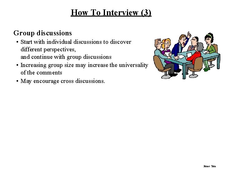 How To Interview (3) Group discussions • Start with individual discussions to discover different