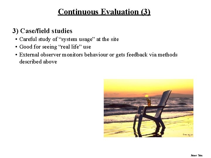 Continuous Evaluation (3) 3) Case/field studies • Careful study of “system usage” at the