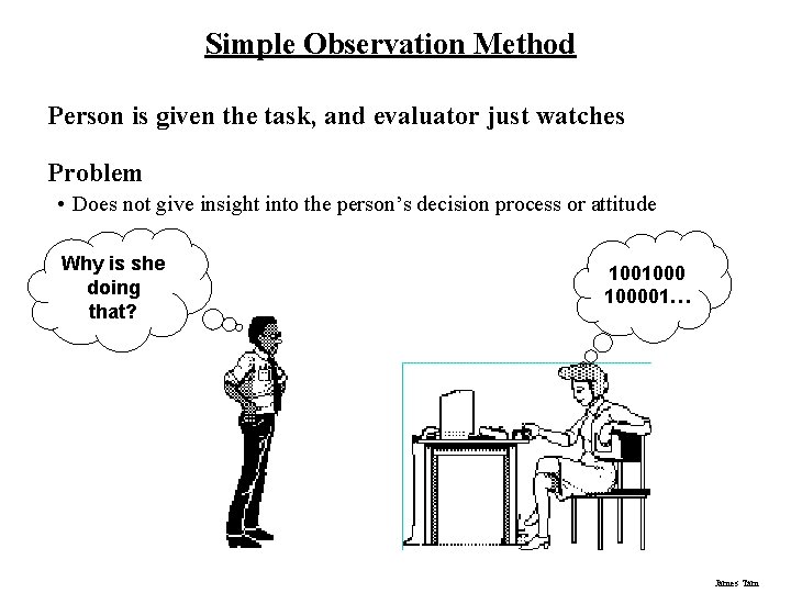 Simple Observation Method Person is given the task, and evaluator just watches Problem •
