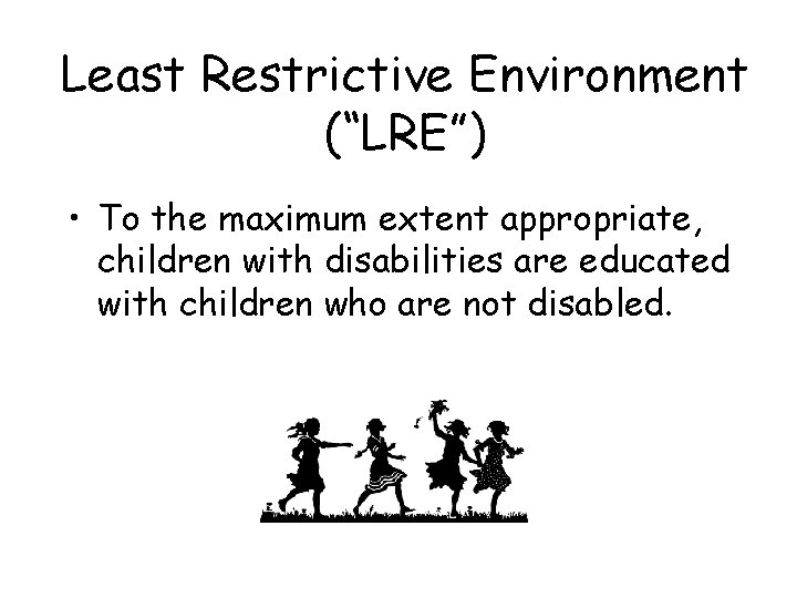 Least Restrictive Environment (“LRE”) • To the maximum extent appropriate, children with disabilities are