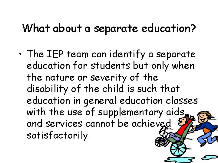 What about a separate education? • The IEP team can identify a separate education