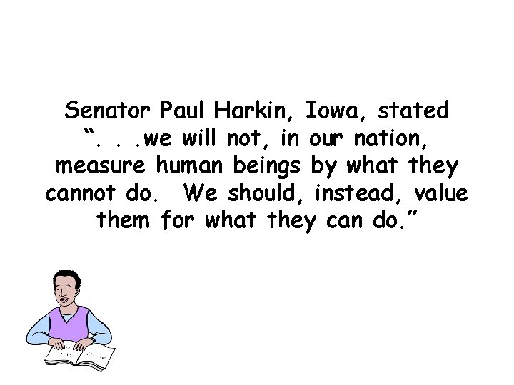 Senator Paul Harkin, Iowa, stated “. . . we will not, in our nation,