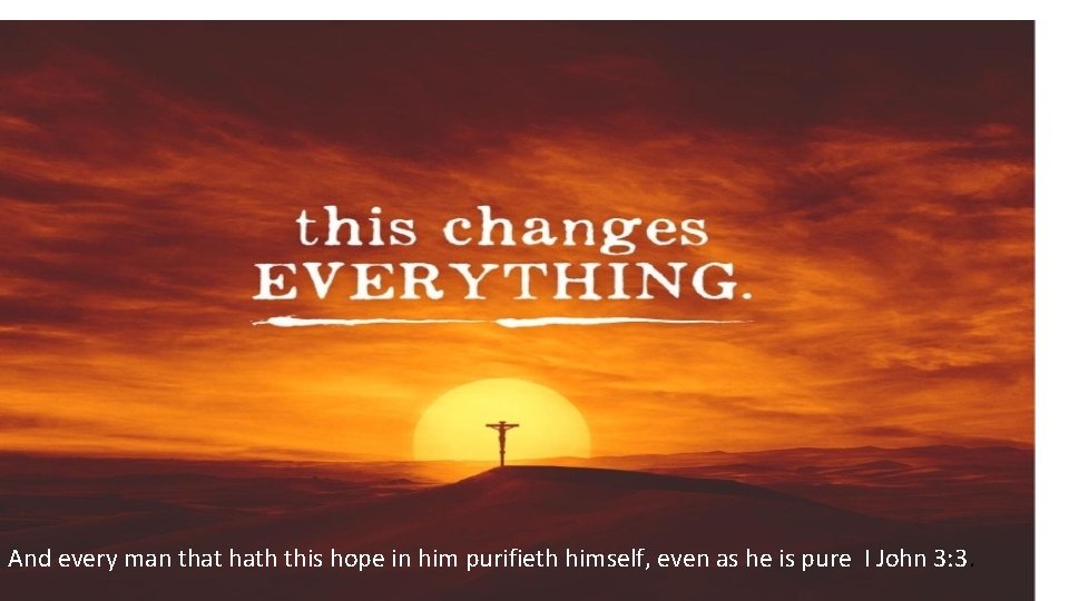 And every man that hath this hope in him purifieth himself, even as he