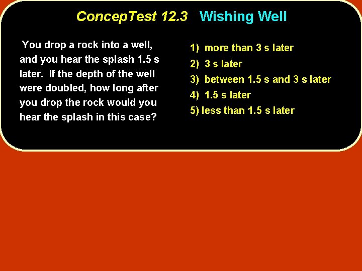 Concep. Test 12. 3 Wishing Well You drop a rock into a well, and