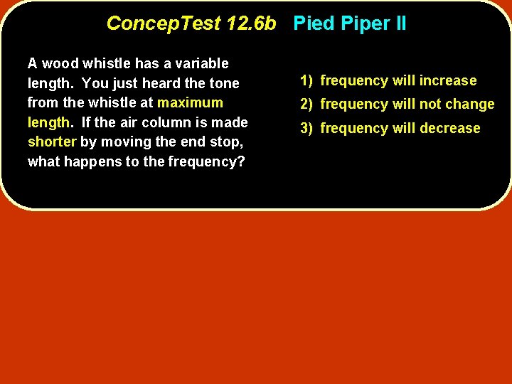 Concep. Test 12. 6 b Pied Piper II A wood whistle has a variable