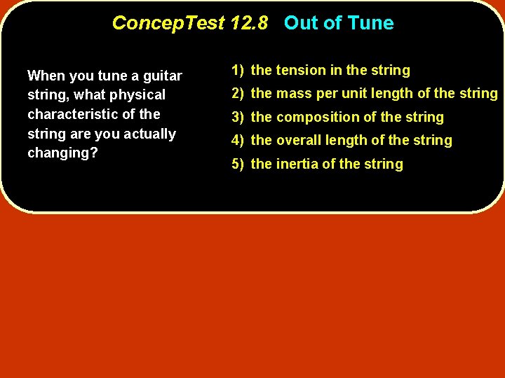 Concep. Test 12. 8 Out of Tune When you tune a guitar string, what