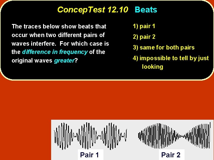 Concep. Test 12. 10 Beats The traces below show beats that occur when two