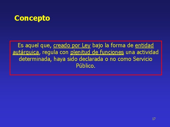 Concepto Es aquel que, creado por Ley bajo la forma de entidad autárquica, regula