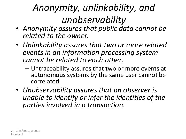 Anonymity, unlinkability, and unobservability • Anonymity assures that public data cannot be related to