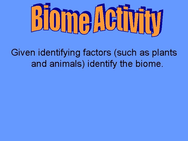 Given identifying factors (such as plants and animals) identify the biome. 