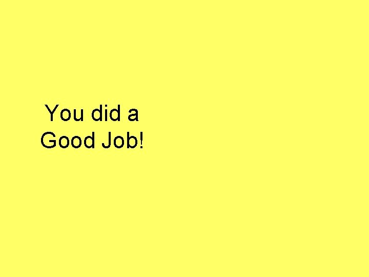 You did a Good Job! 