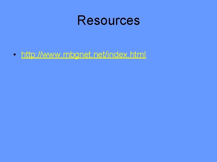 Resources • http: //www. mbgnet. net/index. html 