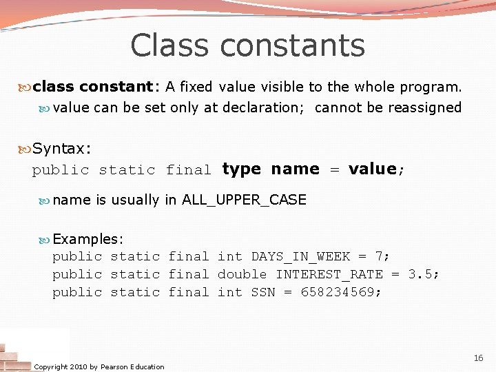 Class constants class constant: A fixed value visible to the whole program. value can