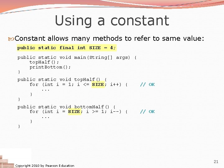 Using a constant Constant allows many methods to refer to same value: public static