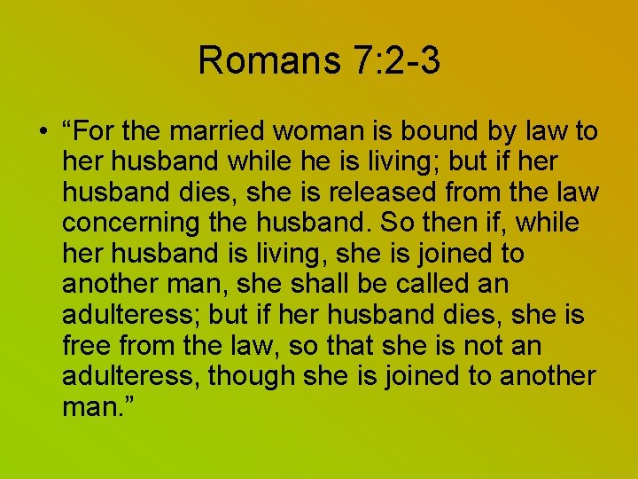 Romans 7: 2 -3 • “For the married woman is bound by law to