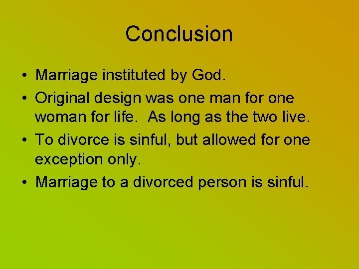 Conclusion • Marriage instituted by God. • Original design was one man for one