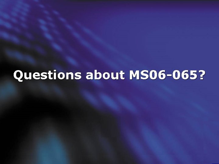 Questions about MS 06 -065? 