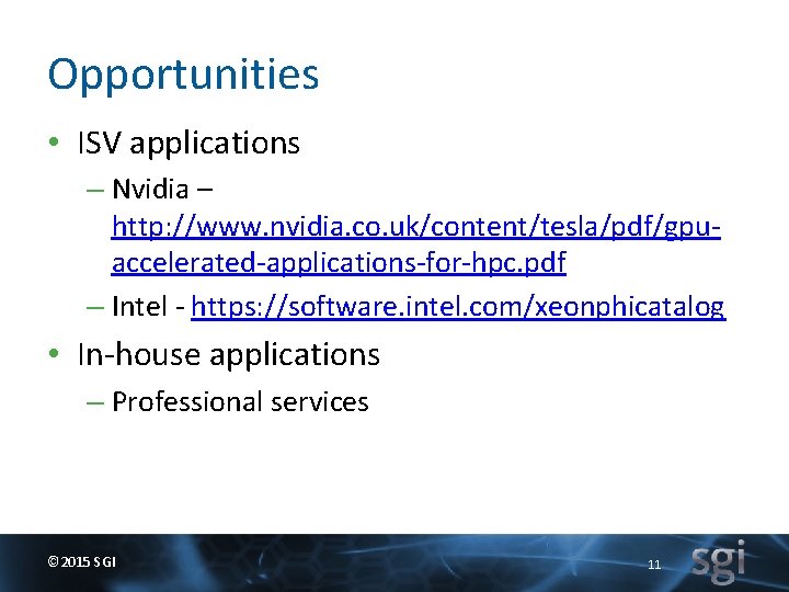 Opportunities • ISV applications – Nvidia – http: //www. nvidia. co. uk/content/tesla/pdf/gpuaccelerated-applications-for-hpc. pdf –
