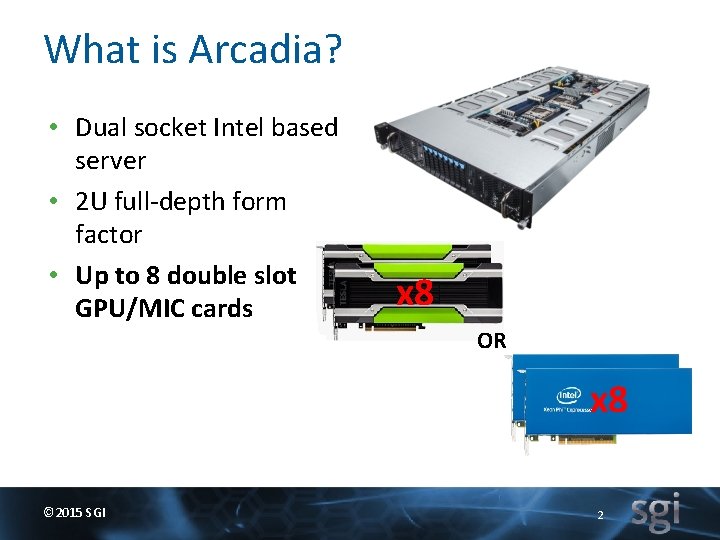 What is Arcadia? • Dual socket Intel based server • 2 U full-depth form