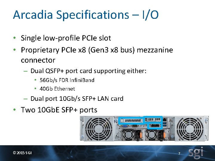 Arcadia Specifications – I/O • Single low-profile PCIe slot • Proprietary PCIe x 8