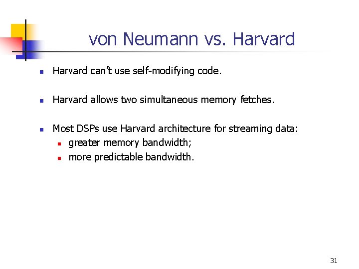von Neumann vs. Harvard n Harvard can’t use self-modifying code. n Harvard allows two