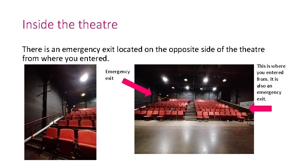 Inside theatre There is an emergency exit located on the opposite side of theatre