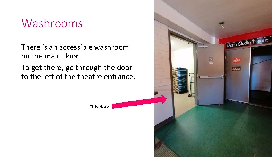 Washrooms There is an accessible washroom on the main floor. To get there, go