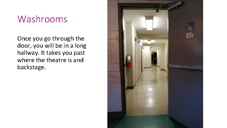 Washrooms Once you go through the door, you will be in a long hallway.