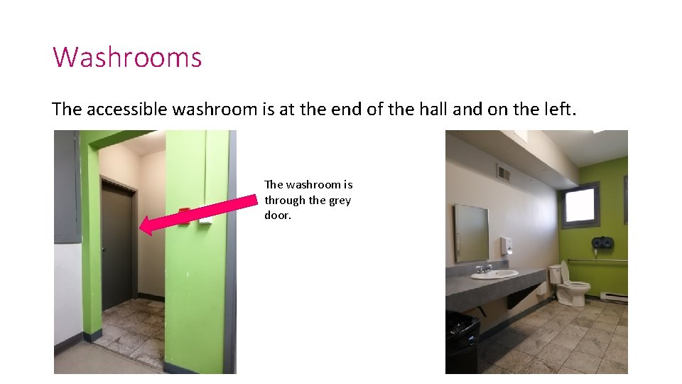 Washrooms The accessible washroom is at the end of the hall and on the