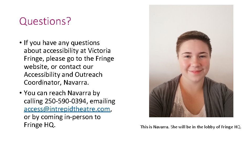 Questions? • If you have any questions about accessibility at Victoria Fringe, please go