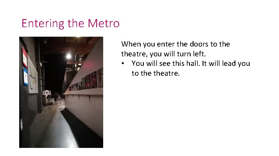 Entering the Metro When you enter the doors to theatre, you will turn left.