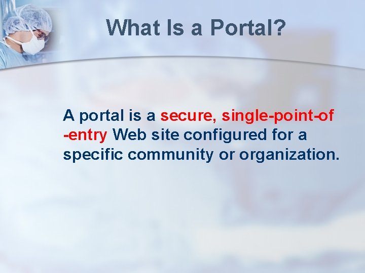 What Is a Portal? A portal is a secure, single-point-of -entry Web site configured