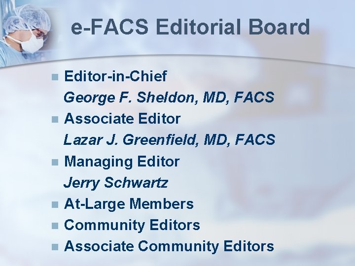 e-FACS Editorial Board Editor-in-Chief George F. Sheldon, MD, FACS n Associate Editor Lazar J.