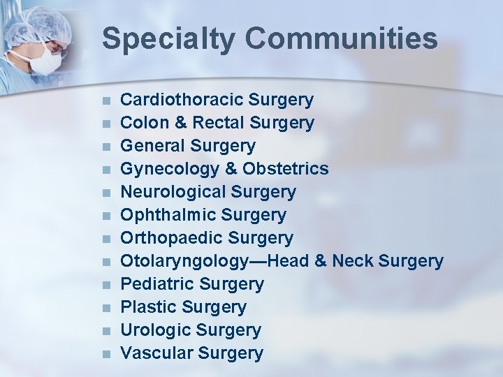 Specialty Communities n n n Cardiothoracic Surgery Colon & Rectal Surgery General Surgery Gynecology