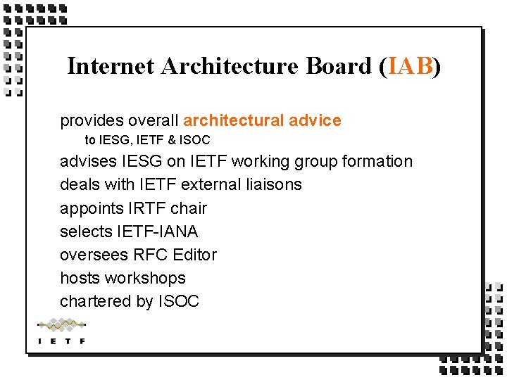 Internet Architecture Board (IAB) provides overall architectural advice to IESG, IETF & ISOC advises Internet Architecture Board (IAB) provides overall architectural advice to IESG, IETF & ISOC advises