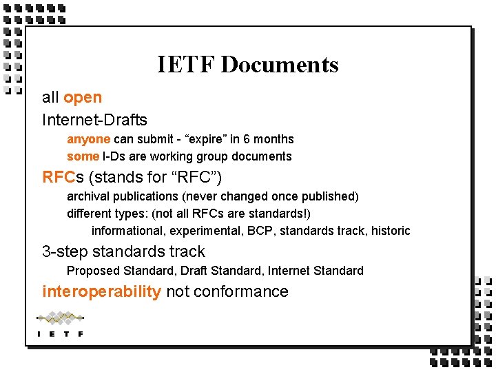 IETF Documents all open Internet-Drafts anyone can submit - “expire” in 6 months some IETF Documents all open Internet-Drafts anyone can submit - “expire” in 6 months some