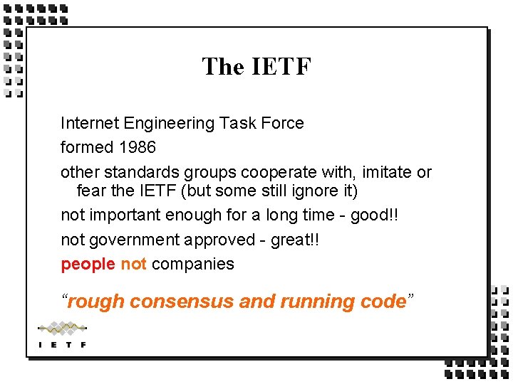The IETF Internet Engineering Task Force formed 1986 other standards groups cooperate with, imitate The IETF Internet Engineering Task Force formed 1986 other standards groups cooperate with, imitate