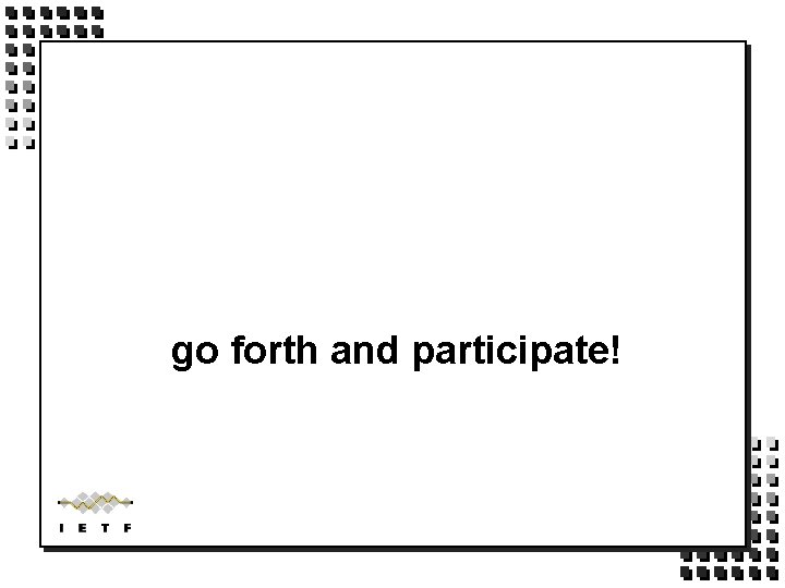 go forth and participate! go forth and participate!
