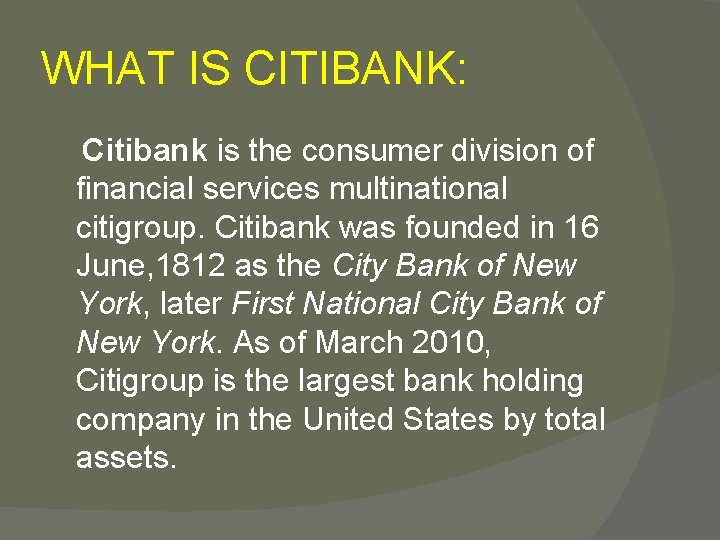 WHAT IS CITIBANK: Citibank is the consumer division of financial services multinational citigroup. Citibank