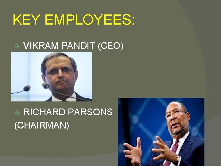 KEY EMPLOYEES: v VIKRAM PANDIT (CEO) RICHARD PARSONS (CHAIRMAN) v 