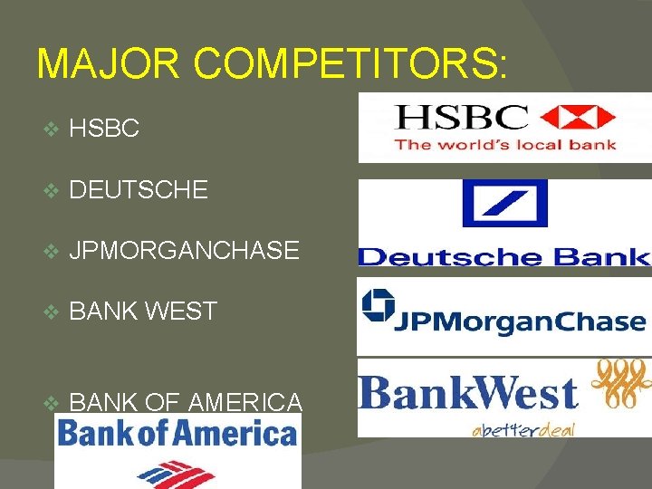 MAJOR COMPETITORS: v HSBC v DEUTSCHE v JPMORGANCHASE v BANK WEST v BANK OF