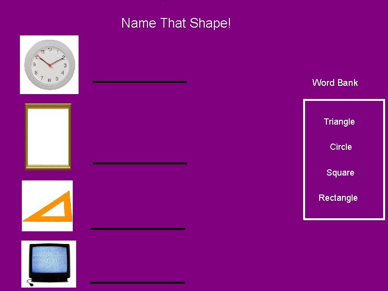Name That Shape! Circle Word Bank Triangle Rectangle Circle Square Triangle Square Rectangle 