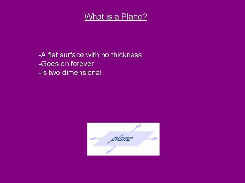 What is a Plane? -A flat surface with no thickness -Goes on forever -Is