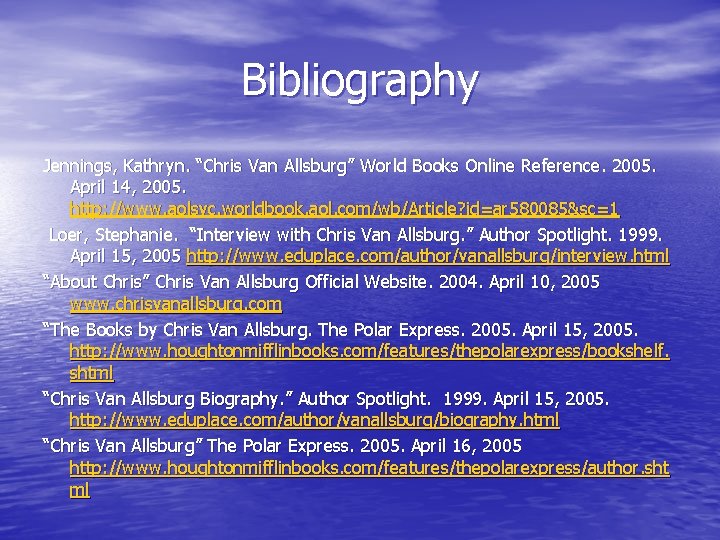 Bibliography Jennings, Kathryn. “Chris Van Allsburg” World Books Online Reference. 2005. April 14, 2005.